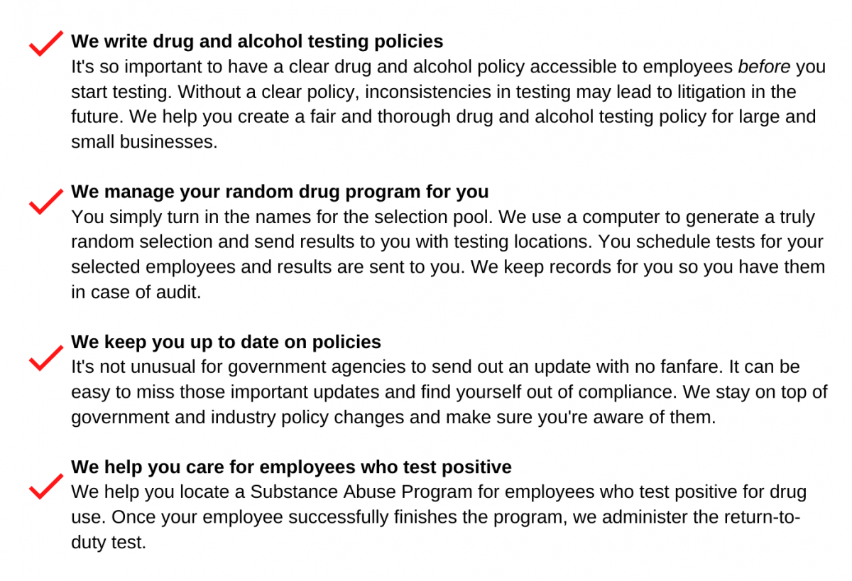 Checklist: We write drug and alcohol testing policies, We manage your random drug program, We keep you up to date on policies, We help you care for employees who test positive